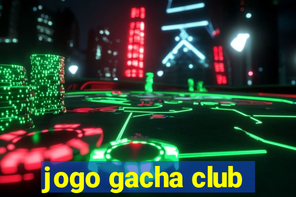 jogo gacha club